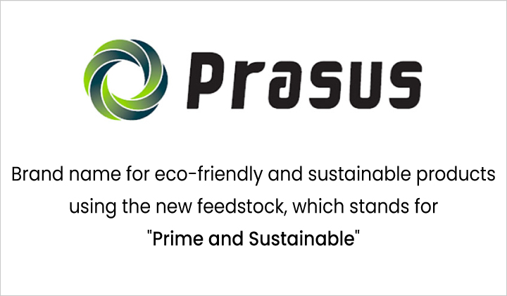 Prasus™  Brand name for eco-friendly and sustainable products using the new feedstock, which stands for "Prime and Sustainable"